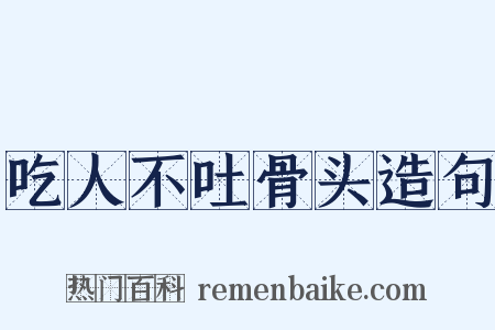 吃人不吐骨头造句是什么意思的图片